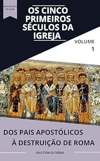 Livro Os cinco primeiros séculos da Igreja: dos pais apostólicos à destruição de Roma (História da Igreja Livro 1)