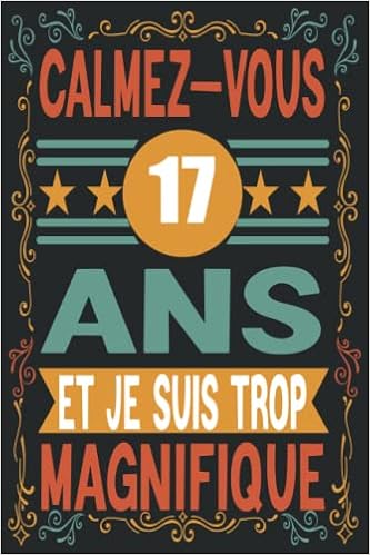 Amazon Com Calmez Vous J Ai 17 Ans Et Je Suis Trop Magnifique Citation Positive Cadeau Anniversaire 17 Ans Appreciation Pour Homme Femme Fille Ami Amie Carnet De Notes Bloc Notes French Edition Amazon Com Calmez Vous J Ai 17 Ans Et Je Suis Trop Magnifique Citation Positive Cadeau Anniversaire 17 Ans Appreciation Pour Homme Femme Fille Ami Amie Carnet De Notes Bloc Notes French Edition