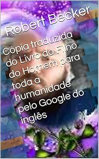 Livro Cópia traduzida do Livro do Filho do Homem para toda a humanidade pelo Google do inglês