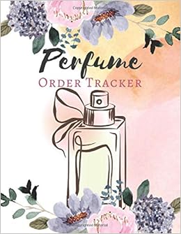Perfume Order Tracker Daily Sales Order Tracking Log And Customer Order Forms Perfume Order Book Track Your Order 300 Orders For Online Business Large Size 8 5 X11 H Hughes Patricia Amazon Com Books
