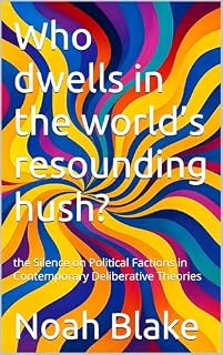 Livro Who dwells in the world’s resounding hush?: the Silence on Political Factions in Contemporary Deliberative Theories