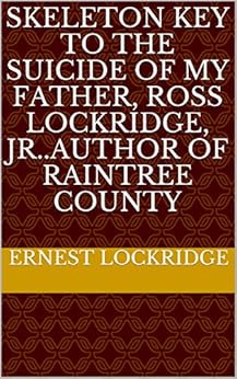 Amazon Com Skeleton Key To The Suicide Of My Father Ross Lockridge Jr Author Of Raintree