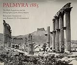 Palmyra 1885: The Wolfe Expedition and the Photographs of John Henry Haynes by