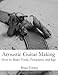 Acoustic Guitar Making: How to make Tools, Templates, and Jigs by Mr Brian Gary Forbes