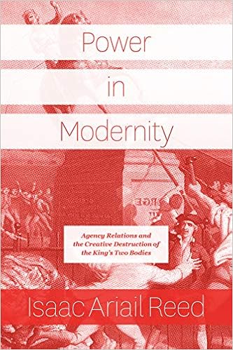 Power in Modernity: Agency Relations and the Creative Destruction of the  King's Two Bodies: Reed, Isaac Ariail: 9780226689456: Amazon.com: Books