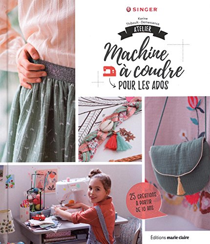 Atelier machine à coudre pour les ados : 25 créations à partir de 10 ans by Karine Thiboult-Demessence