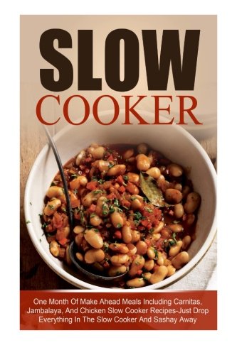 Slow Cooker: One Month Of Make Ahead Meals Including Carnitas, Jambalaya, And Chicken Slow Cooker Recipes-Just Drop Everything In The Slow Cooker And ... Recipes, Make Ahead Meals, Freezer Meals)