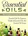 Essential Oils: The Complete Essential Oils Guide: Essential Oils For Beginners, Benefits of Essential Oils And Essential Oil Recipes (Essential Oils, essential oils recipes, Aromatherapy)