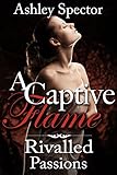 Rivalled Passions (A Captive Flame Book 3)