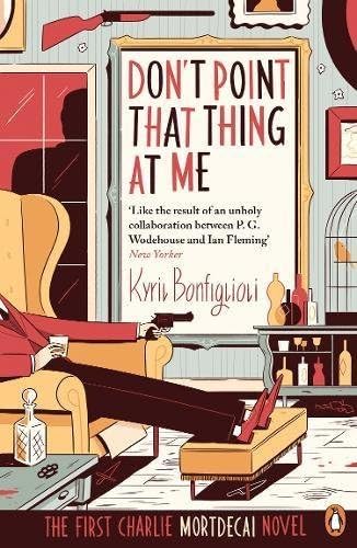 Don't Point That Thing at me: The First Charlie Mortdecai Novel (Mortdecai Trilogy 1) by Kyril Bonfiglioli (2014-06-05)