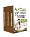 Vegan Diet Recipes For Beginners  3 Manuscripts: Vegan Diet For Beginners, Vegan Recipes for Beginners, and Vegan Cookbook for Beginners