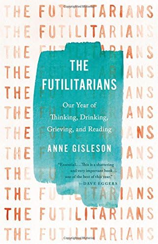 The Futilitarians: Our Year of Thinking, Drinking, Grieving, and Reading Hardcover – August 22, 2017