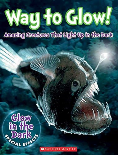 Way to Glow! Amazing Creatures that Light Up in the Dark: Amazing Creatures that Light Up in the Dark