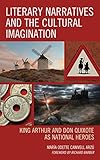 Literary Narratives and the Cultural Imagination: King Arthur and Don Quixote as National Heroes by María Odette Canivell Arzú, Richard Barber
