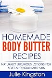 Homemade Body Butter Recipes: Naturally Luxurious Lotions for Soft & Nourished Skin by Julie Kingston