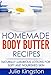 Homemade Body Butter Recipes: Naturally Luxurious Lotions for Soft & Nourished Skin by Julie Kingston