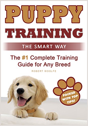 Puppy Training: The Smart Way: The #1 Complete Puppy Training Guide for Any Breed (+ 3 FREE GIFTS!) by Robert Woolfe