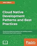 Cloud Native Development Patterns and Best Practices: Practical architectural patterns for building
