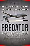 Predator: The Secret Origins of the Drone Revolution by Richard Whittle