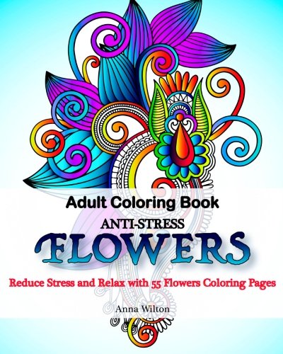 Adult Coloring Book: Anti-Stress Flowers. Reduce Stress and Relax with 55 Coloring Pages