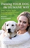 Training Your Dog the Humane Way: Simple Teaching Tips for Resolving Problem Behaviors and Raising a Happy Dog by Alana Stevenson