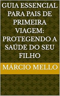Livro Guia Essencial para Pais de Primeira Viagem: Protegendo a Saúde do Seu Filho