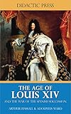 The Age of Louis XIV - and the War of the Spanish Succession (Illustrated)