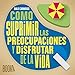 Como Suprimir las Preocupaciones y Disfrutar de la Vida [Stop Worrying and Start Living]