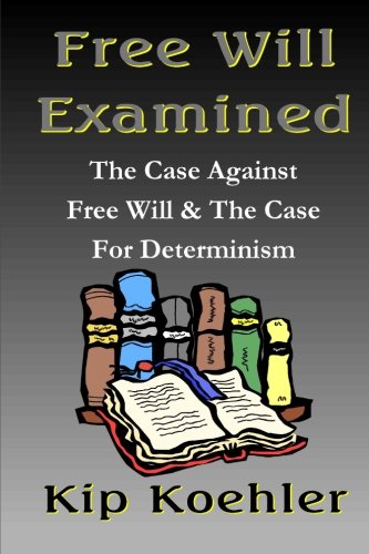 Free Will Examined: The Case Against Free Will & The Case For Determinism