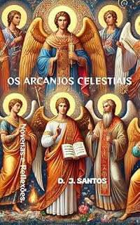 Livro Os Arcanjos Celestiais: Um Chamado à Luz e à Oração.: Novenas e Reflexões