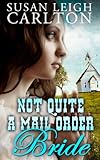 Not Quite A Mail Order Bride (Mail Order Brides Book 4)