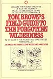 Tom Brown's Field Guide to the Forgotten Wilderness: Discover the Wonders of Nature in Your Own Back Tom Brown's Field Guide to the Forgotten Wilderness: Discover the Wonders of Nature in Your Own Back