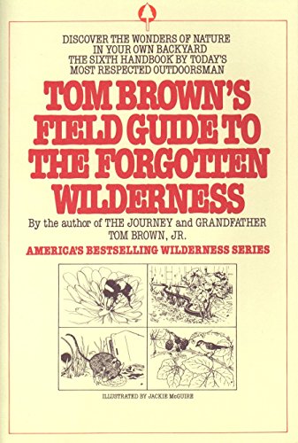 Tom Brown's Field Guide to the Forgotten Wilderness: Discover the Wonders of Nature in Your Own Back Tom Brown's Field Guide to the Forgotten Wilderness: Discover the Wonders of Nature in Your Own Back