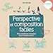 Perspective et composition faciles : Des créations réussies tout (French Edition) by 