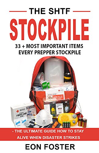 The SHTF Stockpile: 33 + Most Important Items Every Prepper Stockpile - The Ultimate Guide How to Stay Alive When Disaster Strikes