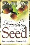 Nourishing the Seed: Learning to Please Father God by Bob Mumford
