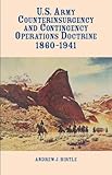 U.S. ARMY COUNTERINSURGENCY AND CONTINGENCY OPERATIONS DOCTRINE, 1860-1941 by Andrew J. Birtle