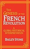The Genesis of the French Revolution : A Global-Historical Interpretation, Stone, Bailey, 0521445566