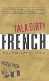 Talk Dirty French: Beyond Merde: The curses, slang, and street lingo you need to Know when you speak francais