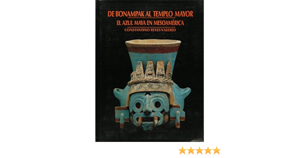 De Bonampak Al Templo Mayor El Azul Maya En Mesoamerica Spanish Edition Constantino Reyes Valerio Amazon Es Libros