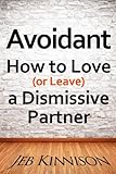 Avoidant: How to Love (or Leave) a Dismissive Partner