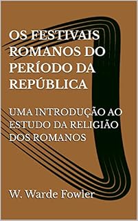 Livro OS FESTIVAIS ROMANOS DO PERÍODO DA REPÚBLICA: UMA INTRODUÇÃO AO ESTUDO DA RELIGIÃO DOS ROMANOS