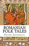 Romanian Folk Tales: In English and Romanian by Petre Ispirescu