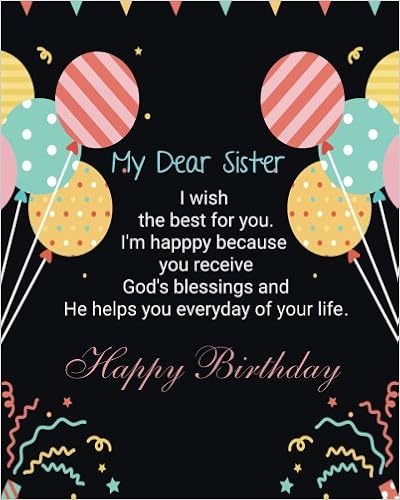 Happy Birthday God Sister Images My Dear Sister I Wish The Best For You. I'm Happy Because You Received God's  Blessings And He Helps You Everyday Of Your Life. Happy Birthday: ... And  Friends Birthday Gift Notebook