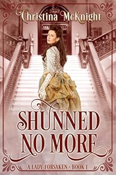 Shunned No More (A Lady Forsaken Book 1) by [McKnight, Christina]