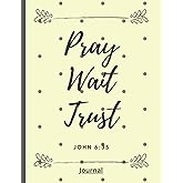 Pray Wait Trust John 6:35 Journal: Christian Journal With Positive Daily Affirmations