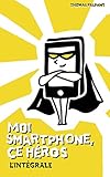 Moi smartphone, ce héros - L'intégrale (French Edition) by