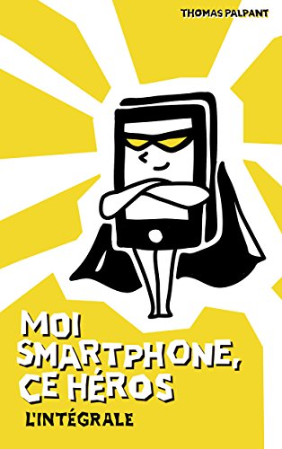 Moi smartphone, ce héros - L'intégrale (French Edition) by Thomas Palpant