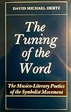 The Tuning of the Word : The Musico-Literary Poetics of the Symbolist Movement, Hertz, David M., 080931312X
