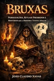 Livro Bruxas: Perseguições, Rituais Proibidos e Mistérios que a História tentou Apagar (Casos Reais Livro 1)